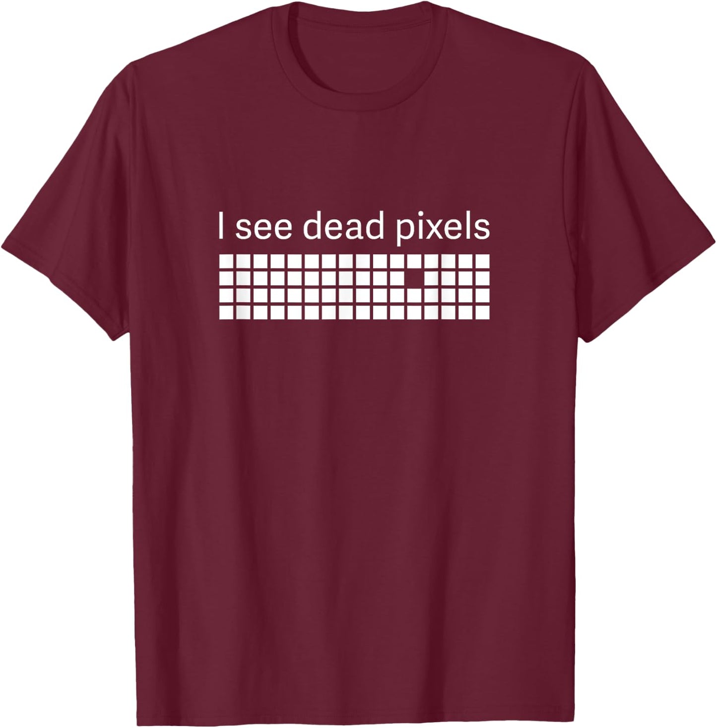 I See Dead Pixels T-Shirt - T-Shirt | Maroon