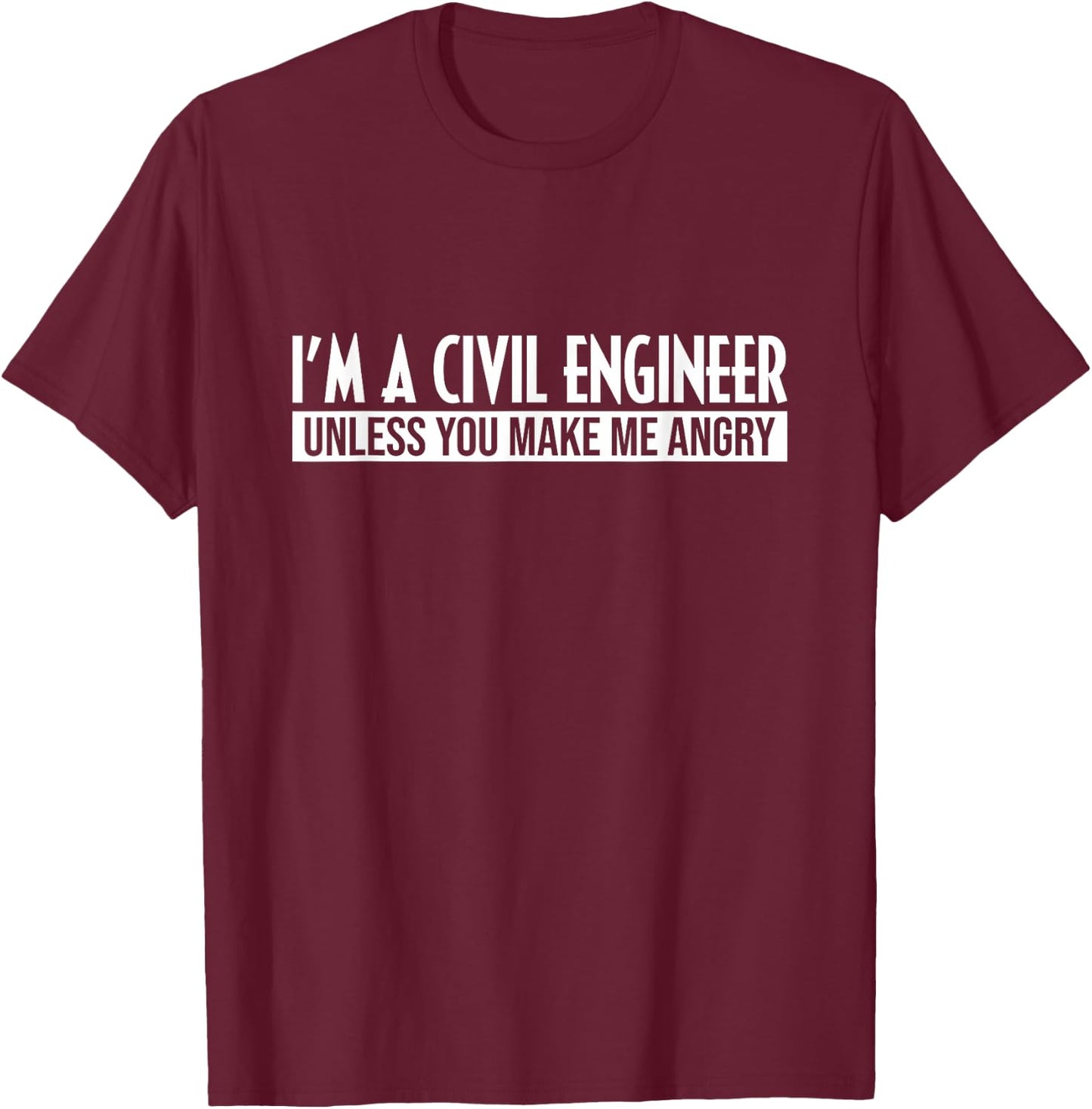 Funny I'm A Civil Engineer Unless You Make Me Angry Humor T-Shirt - T-Shirt | Maroon