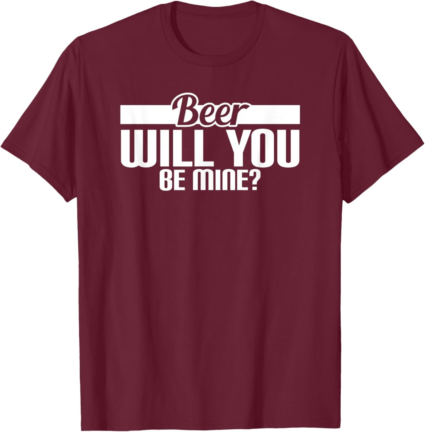 Beer Will You Be Mine? T-Shirt - T-Shirt | Maroon