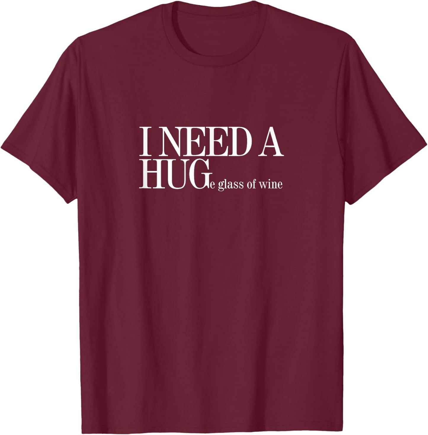 I NEED A HUGe glass of wine T-Shirt - T-Shirt | Maroon