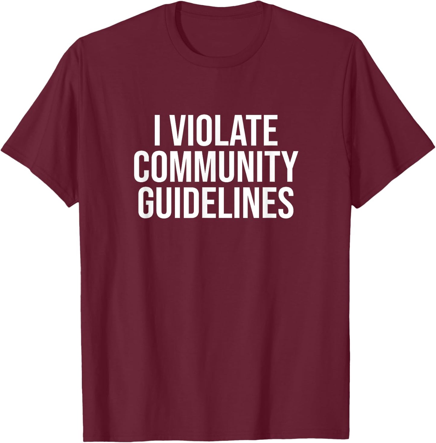 I Violate Community Guidelines Funny Sarcastic T-Shirt - T-Shirt | Maroon