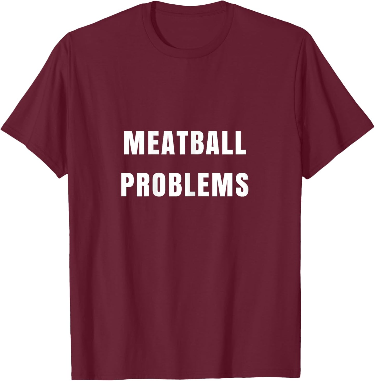 Meatball Problems Funny for Fiery Shore Nickname T-Shirt - T-Shirt | Maroon