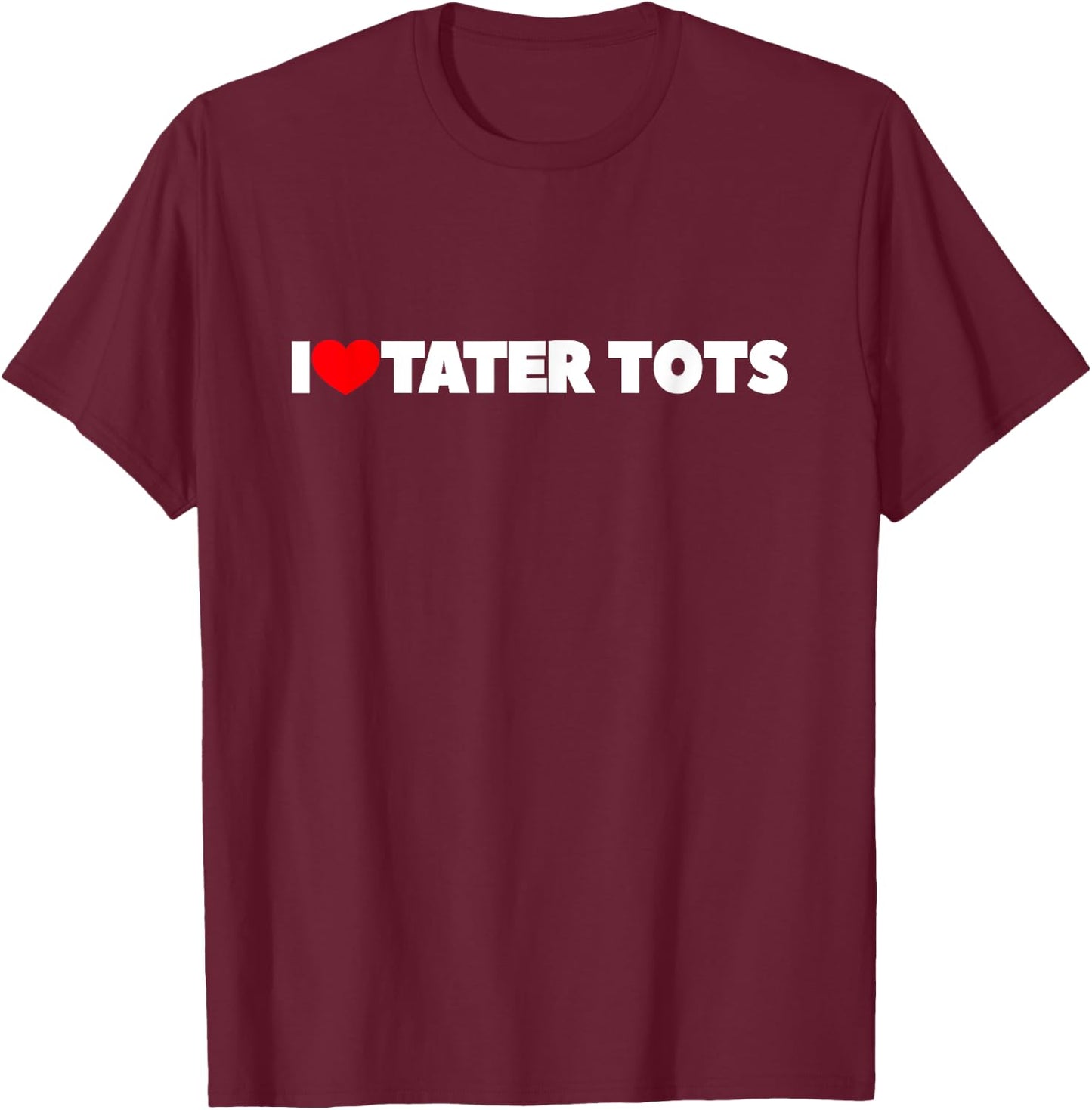 I Love (Heart) Tater Tots T-Shirt - T-Shirt | Maroon