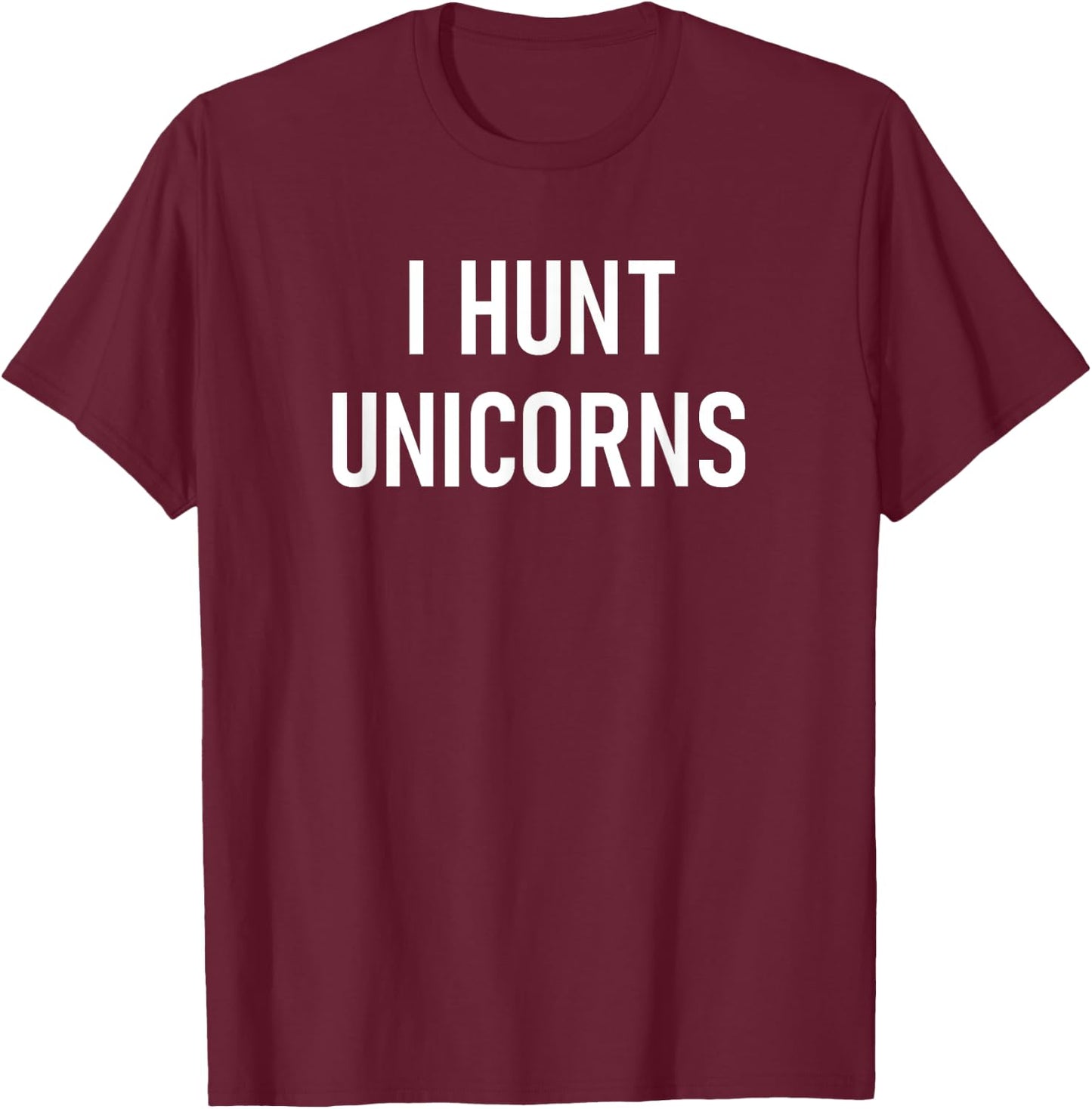 I Hunt Unicorns, Funny, Jokes, Sarcastic T-Shirt - T-Shirt | Maroon