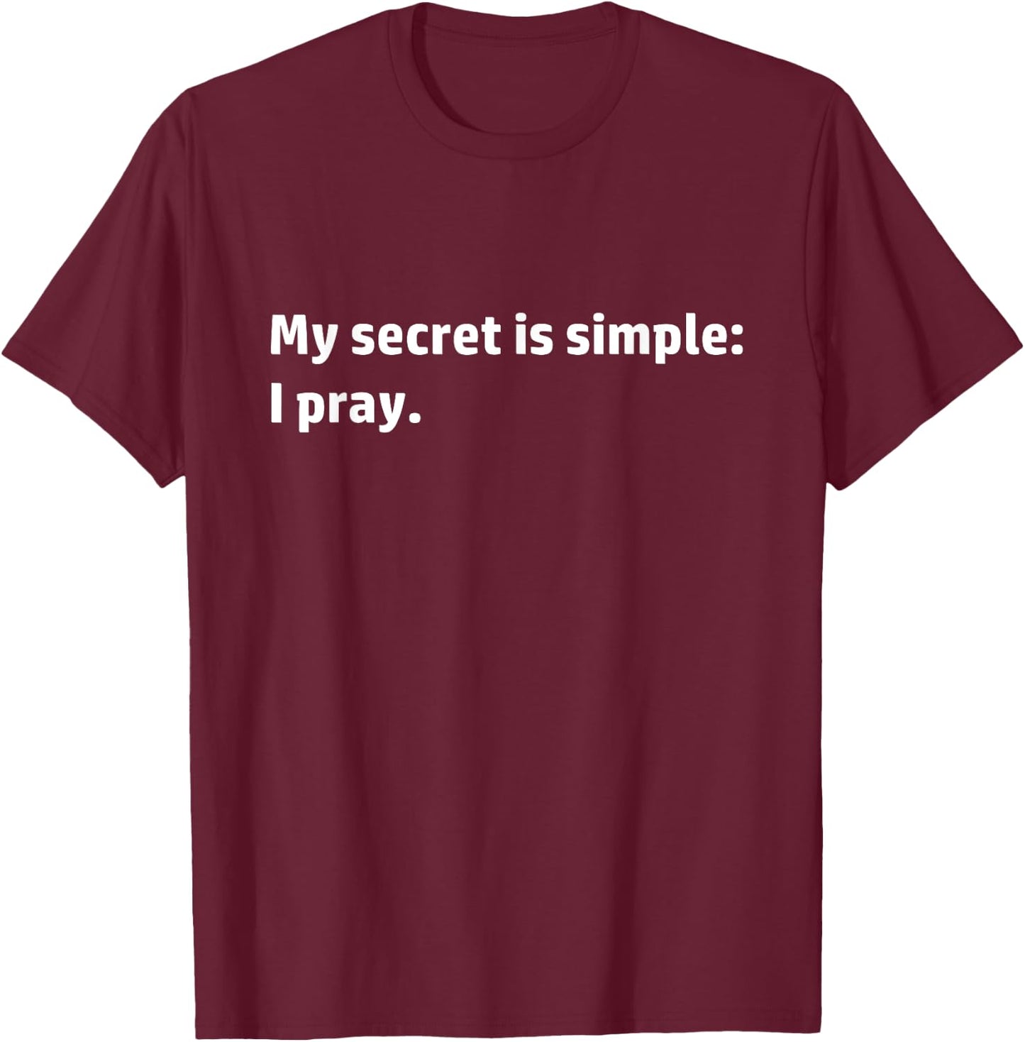 My Secret is Simple I Pray Christian Religious Prayer Quote T-Shirt - T-Shirt | Maroon