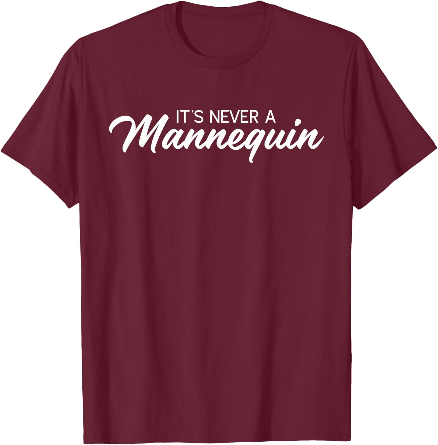 It's Never A Mannequin, Sarcastic Podcast T-Shirt - T-Shirt | Maroon