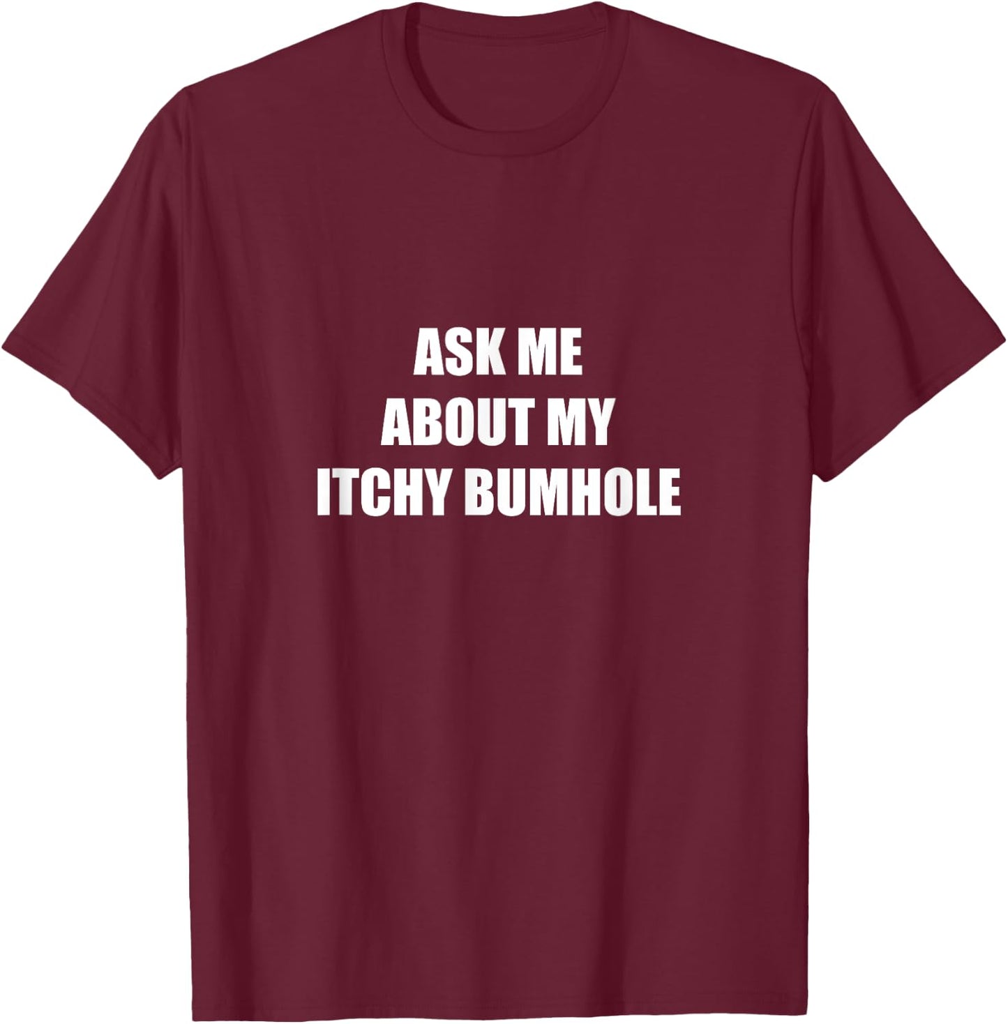 Ask Me About My Itchy Bumhole T-Shirt - T-Shirt | Maroon