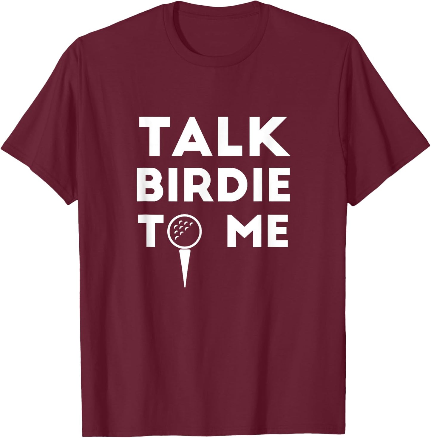 Talk Birdie To Me T Shirt T-Shirt - T-Shirt | Maroon