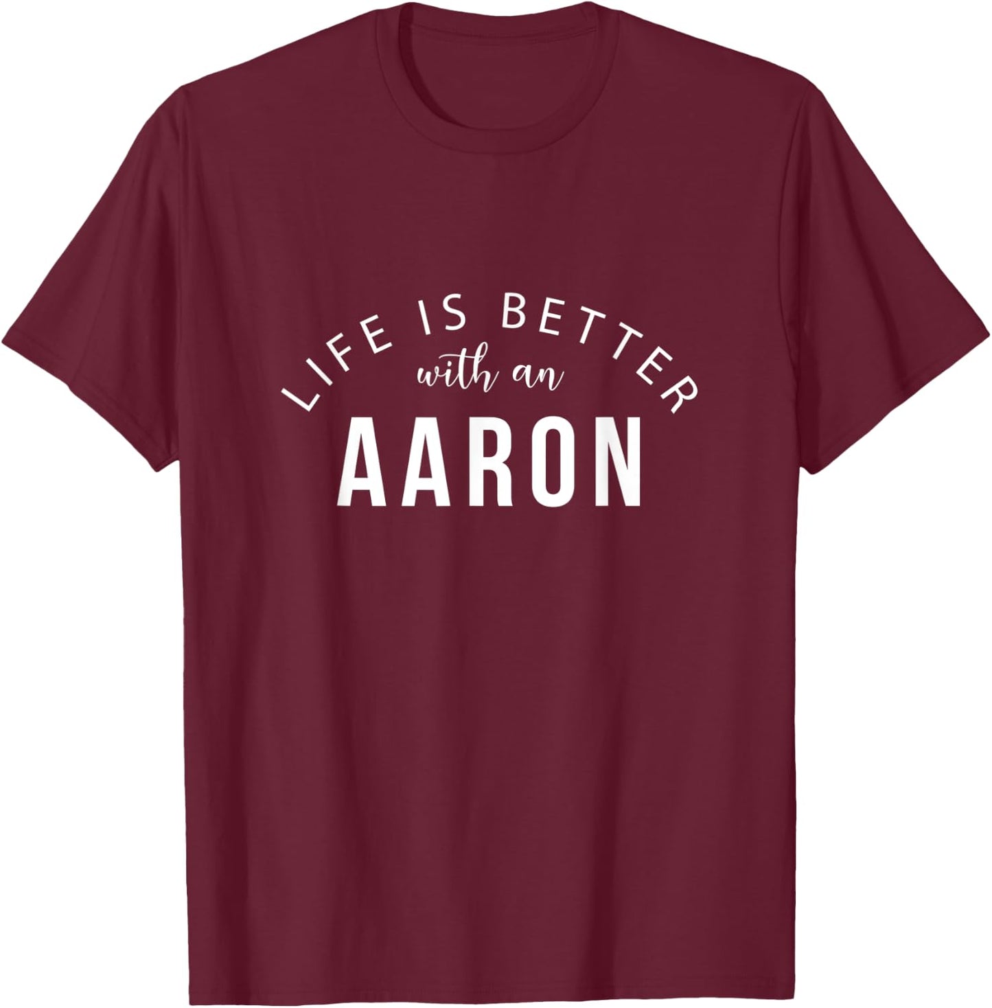 Life is Better with an Aaron Funny First Name Humor Nickname T-Shirt - T-Shirt | Maroon