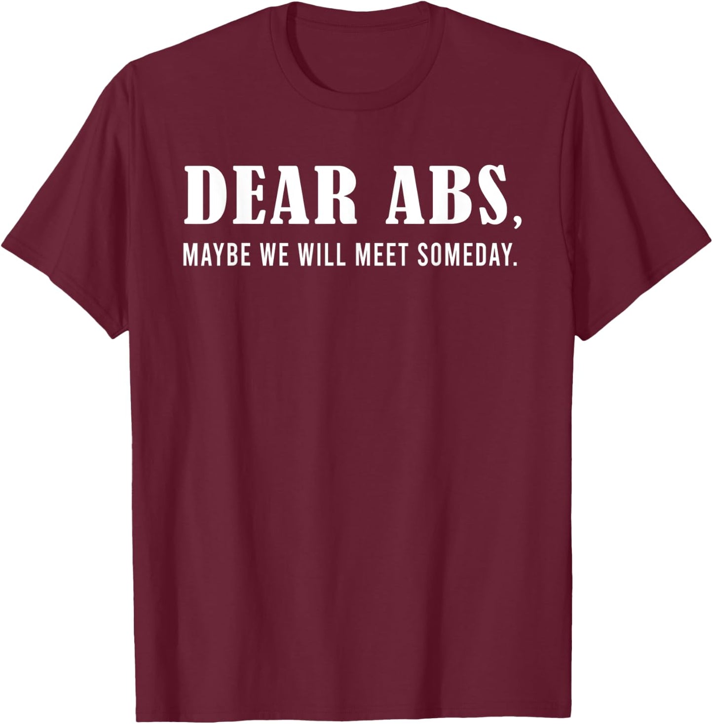 Dear Abs, Maybe One Day We Will Meet Funny Gym Quote T-Shirt - T-Shirt | Maroon