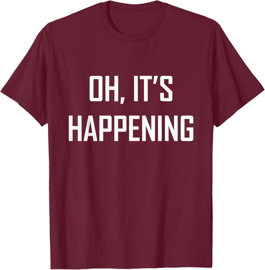 Oh its Happening Great Funny Sarcasm It's Gift T-Shirt - T-Shirt | Maroon