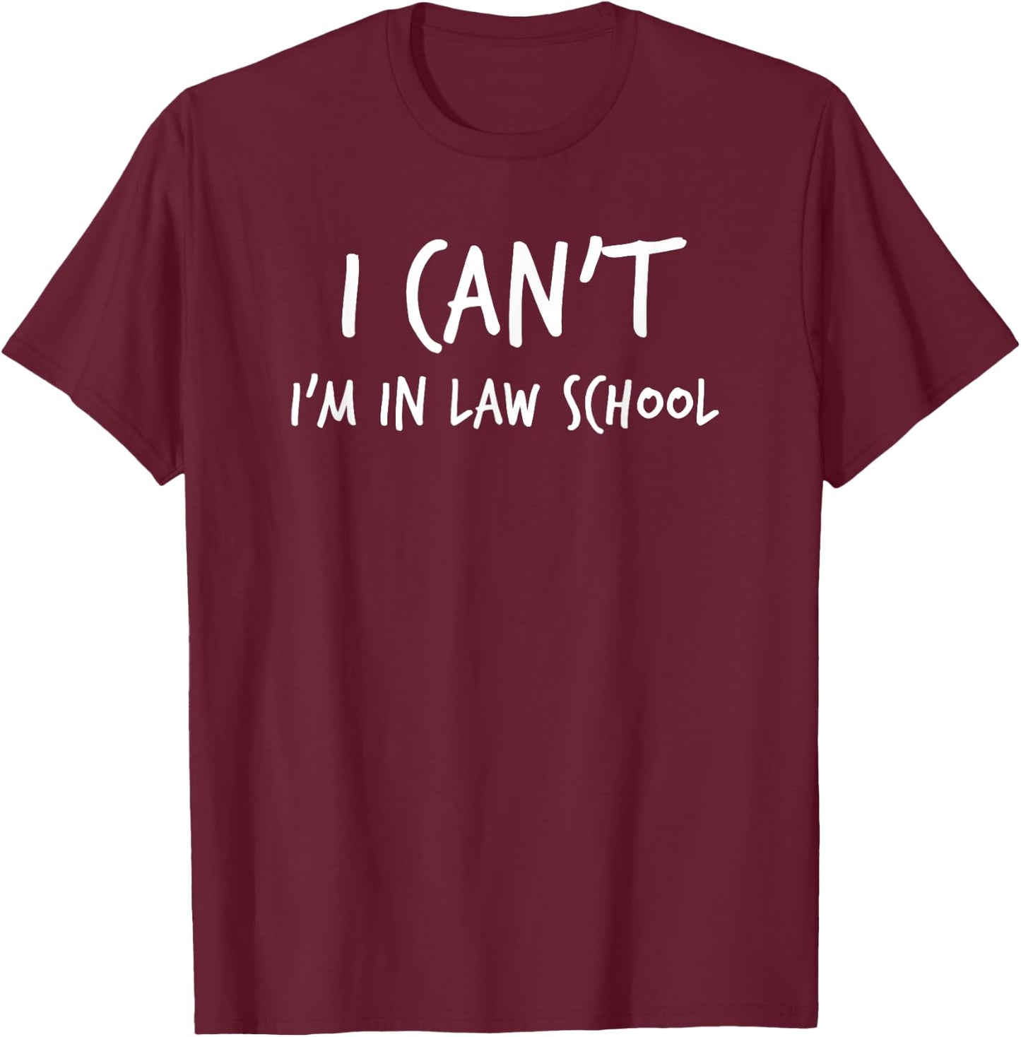 I Can't I'm in Law School Student Future Attorney Shirt T-Shirt - T-Shirt | Maroon