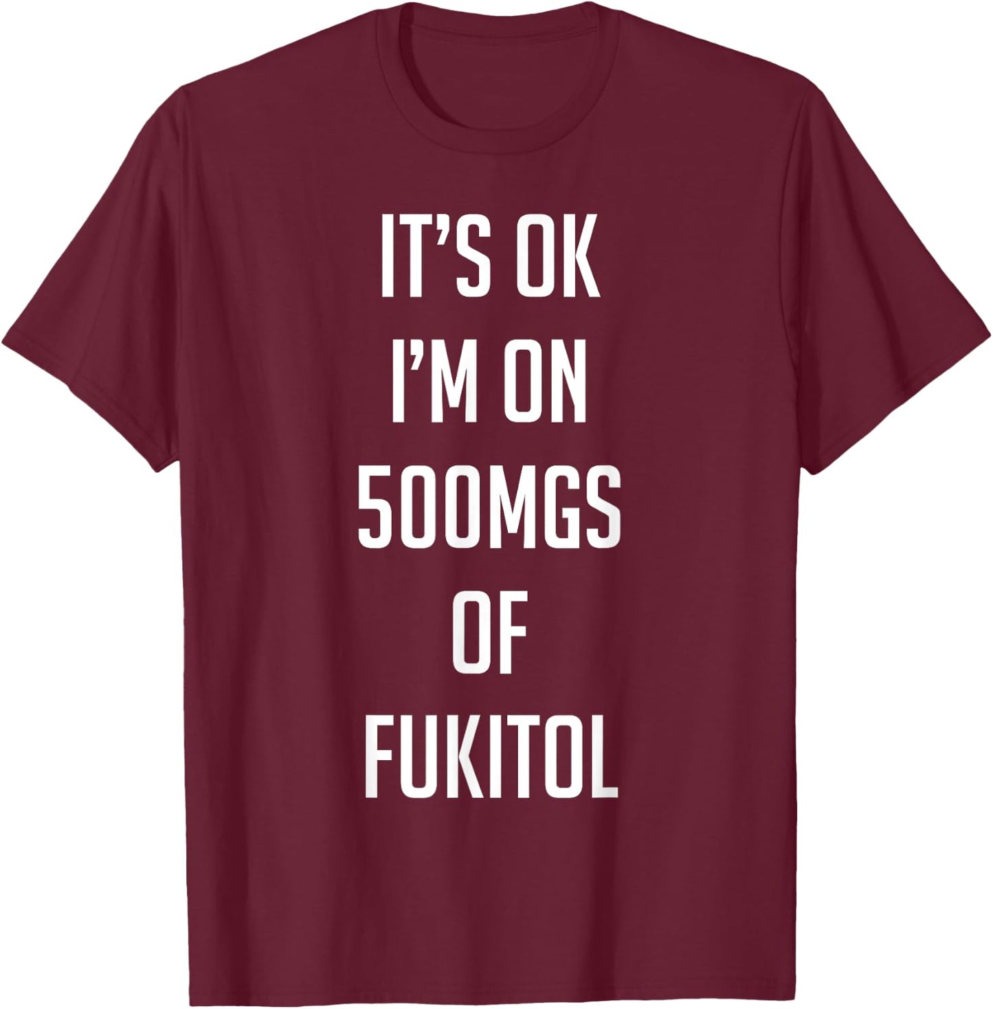 Funny Pill Humor Sarcastic Quote I'm On 500mgs of Fukitol T-Shirt - T-Shirt | Maroon