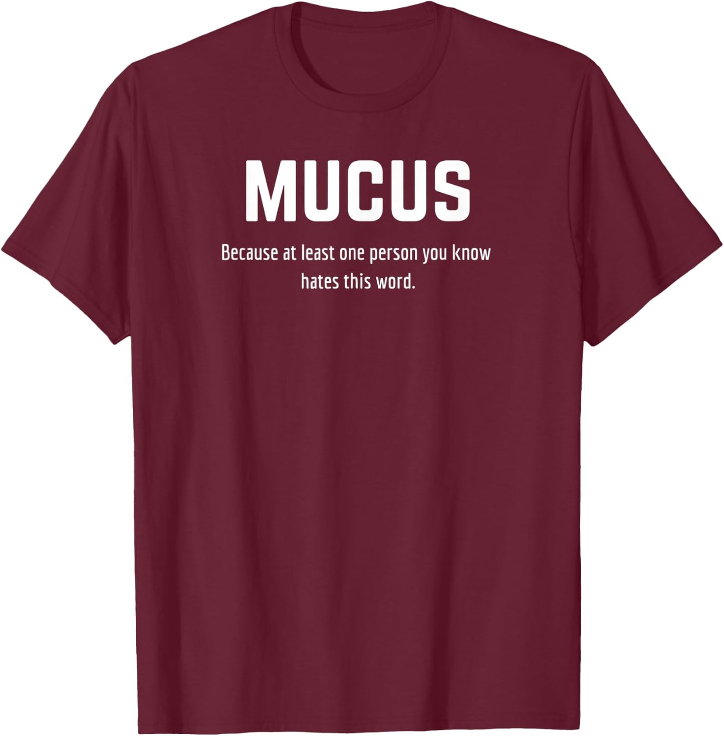 Mucus - Because at least one person you know hates this word T-Shirt - T-Shirt | Maroon
