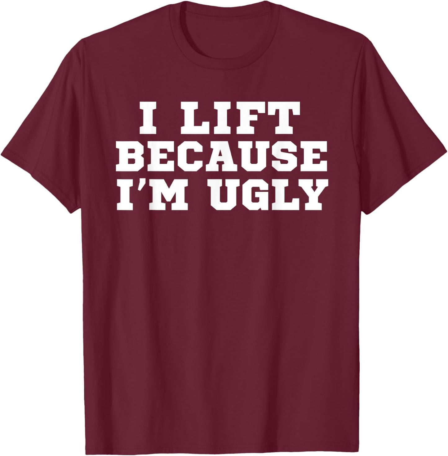 I Lift Because I'm Ugly Funny Workout Gym T-Shirt - T-Shirt | Maroon