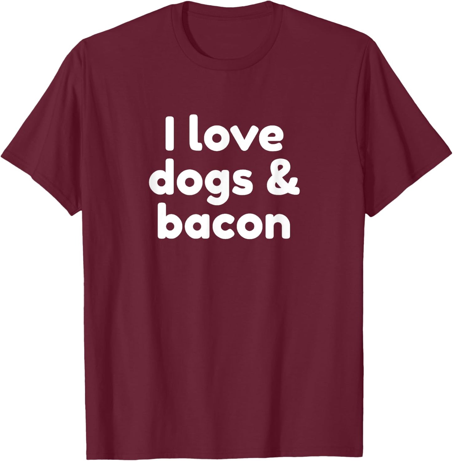 I Love Dogs And Bacon T-Shirt - T-Shirt | Maroon