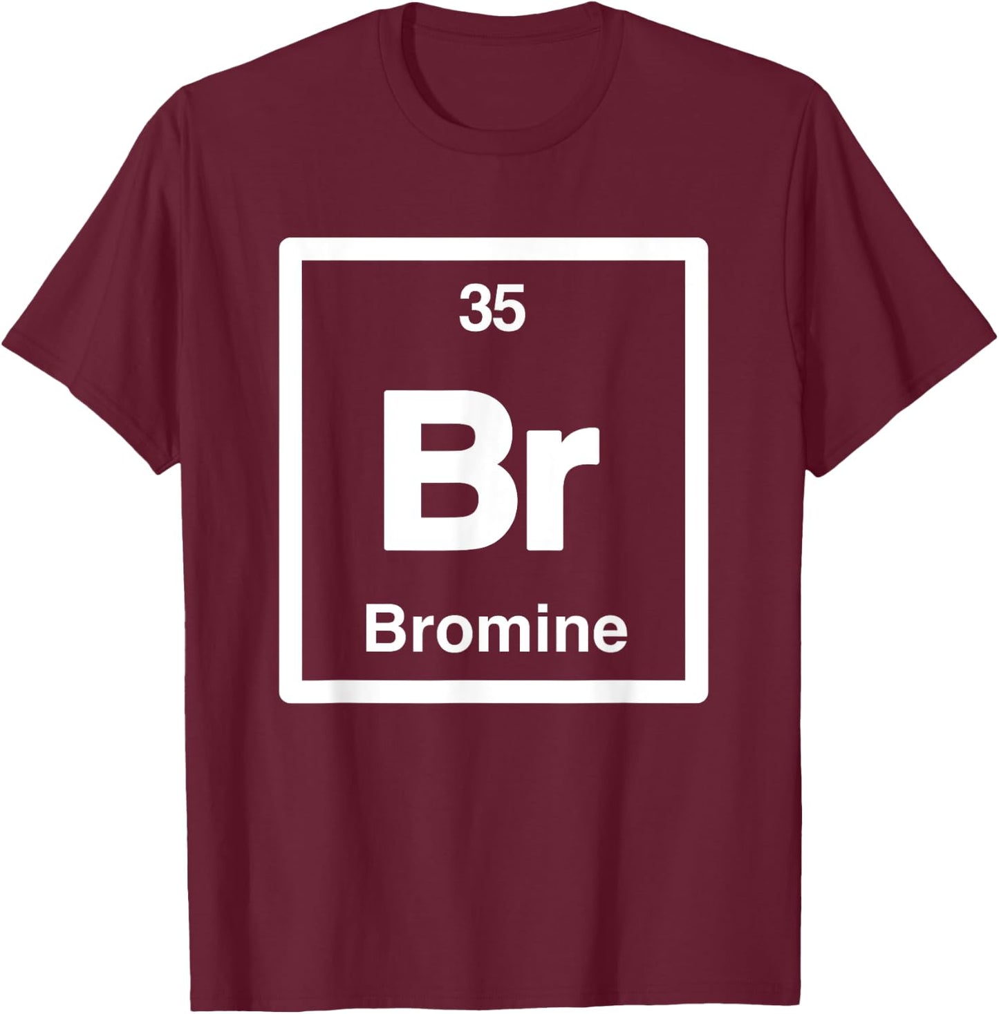 Bromine - Br - Periodic Table of Elements - Science Gifts T-Shirt - T-Shirt | Maroon