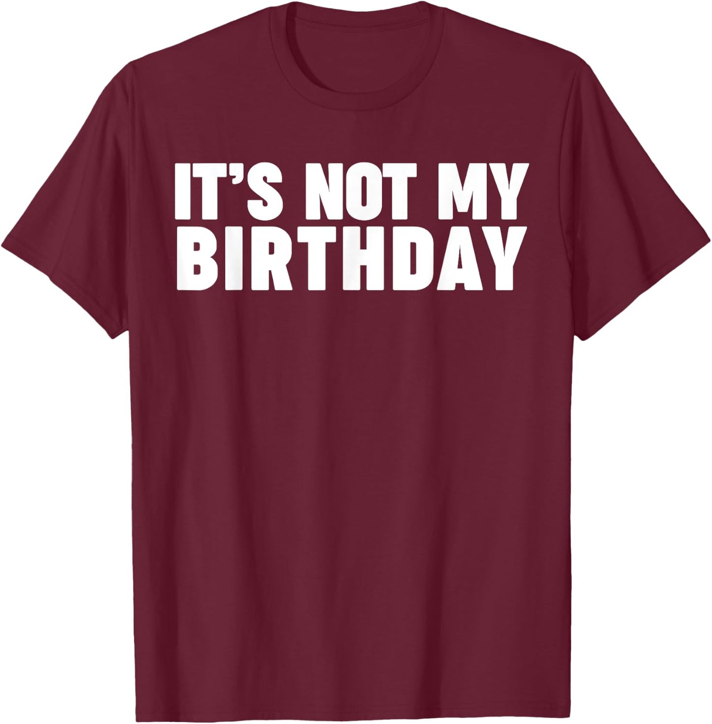 It's not my birthday T-Shirt - T-Shirt | Maroon