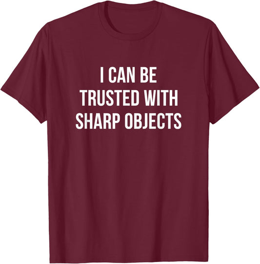 I Can Be Trusted With Sharp Objects T-Shirt - T-Shirt | Maroon