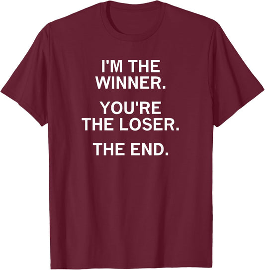 I'm The Winner You're The Loser The End, Sarcastic, Funny T-Shirt - T-Shirt | Maroon
