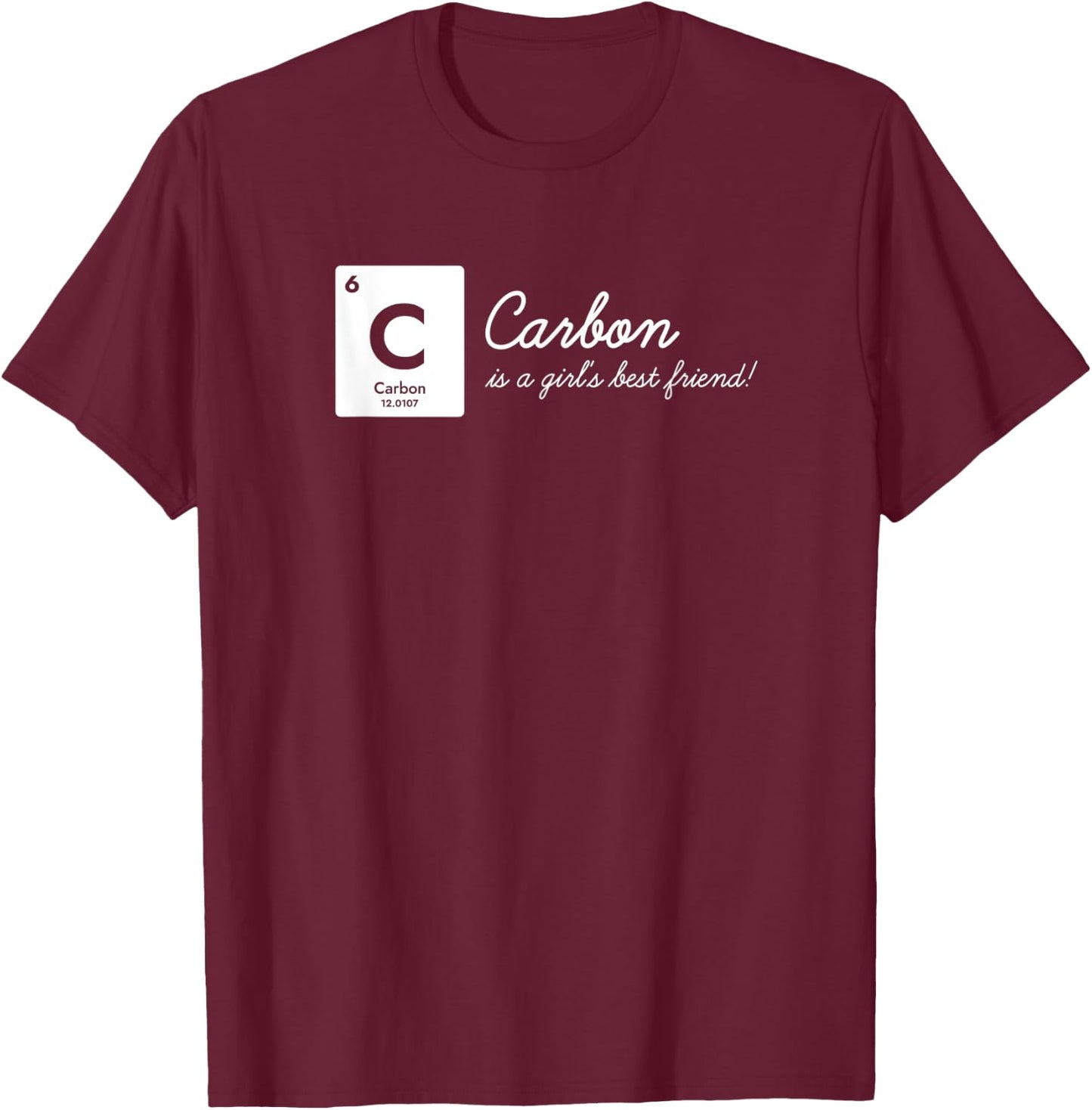 Carbon is a Girl's Best Friend! Funny Chemistry Pun Science T-Shirt - T-Shirt | Maroon