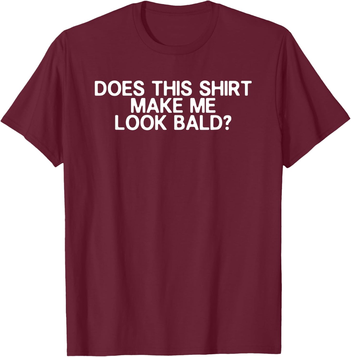 Balding Funny Does This Shirt Make Me Look Bald Dad Joke T-Shirt - T-Shirt | Maroon