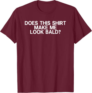 Balding Funny Does This Shirt Make Me Look Bald Dad Joke T-Shirt - T-Shirt | Maroon