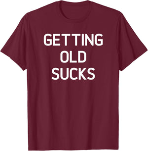 Getting Old Sucks, Funny, Jokes, Sarcastic Sayings T-Shirt - T-Shirt | Maroon