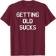 Getting Old Sucks, Funny, Jokes, Sarcastic Sayings T-Shirt - T-Shirt | Maroon