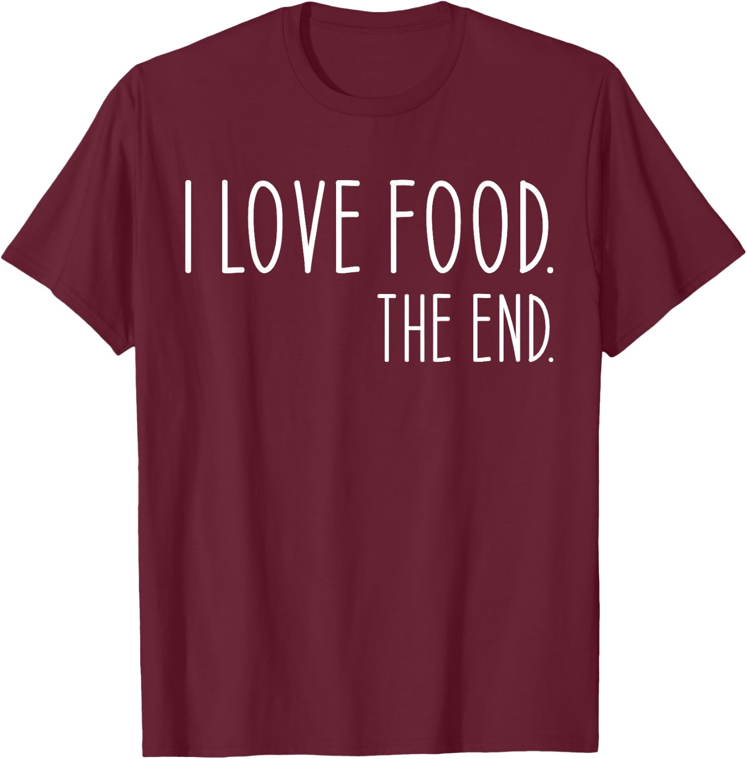 I Love Food. The End Funny T-Shirt - T-Shirt | Maroon