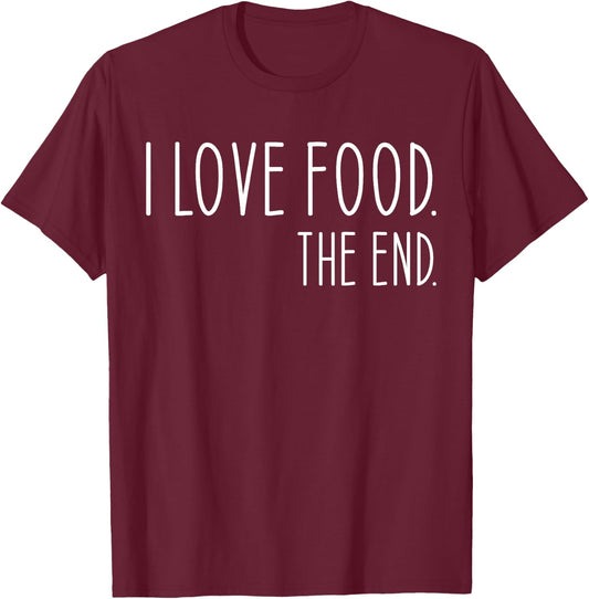 I Love Food. The End Funny T-Shirt - T-Shirt | Maroon