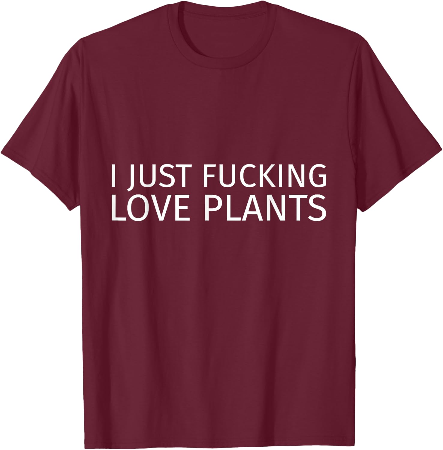 I Just Fucking Love Plants T-Shirt - T-Shirt | Maroon