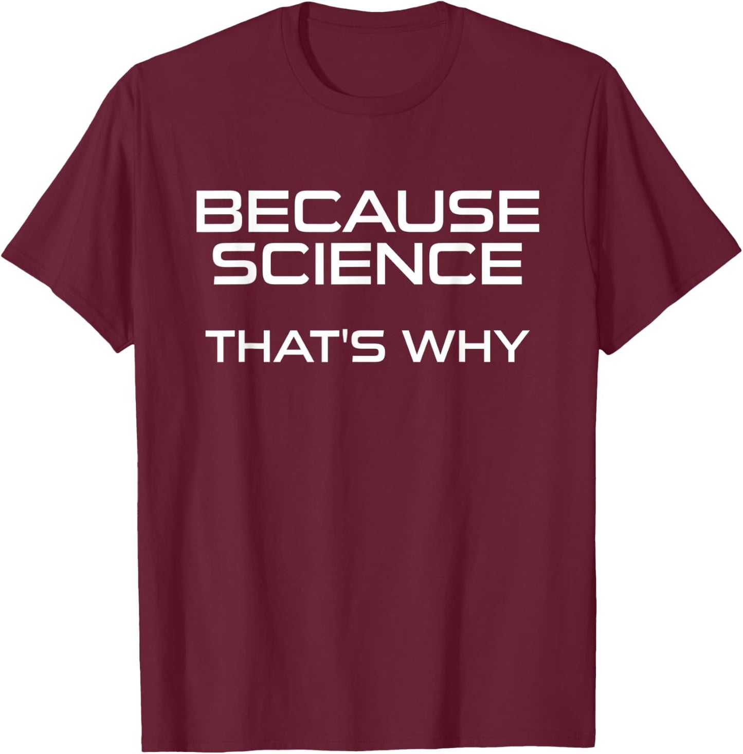 Because Science That's Why Funny Physics Chemistry Biology T-Shirt - T-Shirt | Maroon