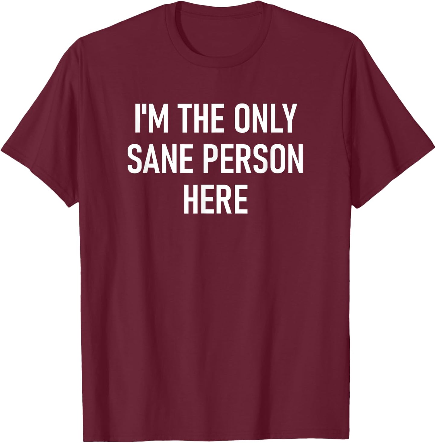 I'm The Only Sane Person Here, Funny, Jokes, Sarcastic T-Shirt - T-Shirt | Maroon