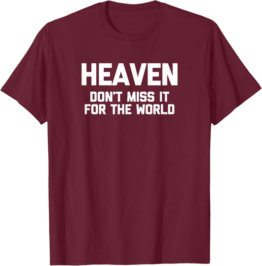Heaven: Don't Miss It For The World Funny Christian Catholic T-Shirt - T-Shirt | Maroon