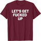 Let's Get Fucked Up T-Shirt - T-Shirt | Maroon