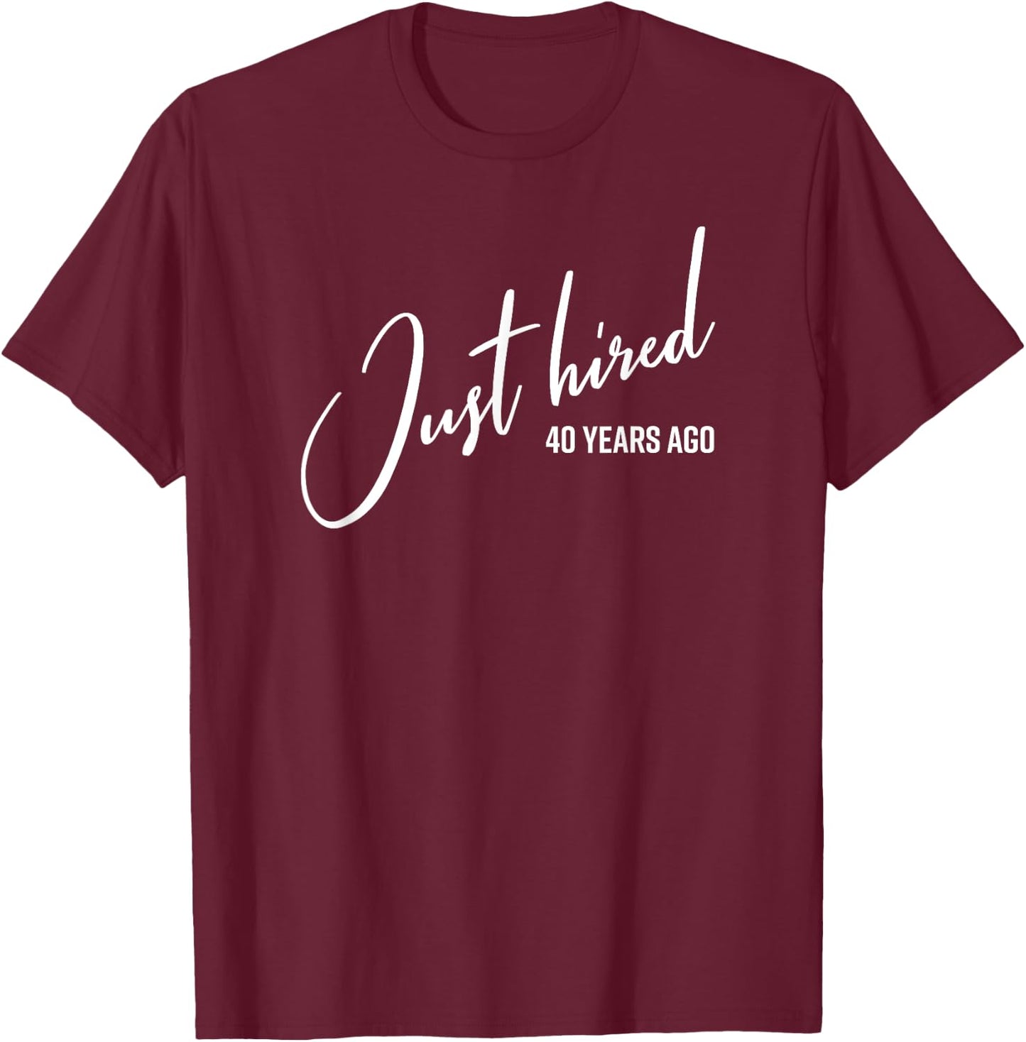 Just Hired 40 Years Ago Funny 40th Work Anniversary Jubilee T-Shirt - T-Shirt | Maroon