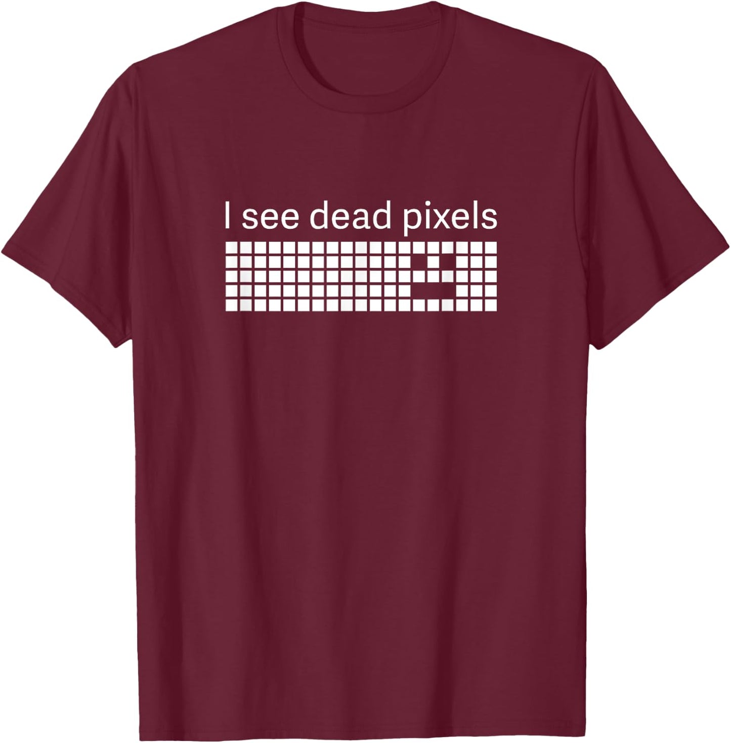 I See Dead Pixels Funny T-Shirt - T-Shirt | Maroon