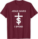 Jesus saves I spend T-Shirt - T-Shirt | Maroon