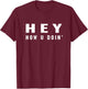 Hey How You Doin Shirt Funny Humor Doing 90's Friendly Joke T-Shirt - T-Shirt | Maroon