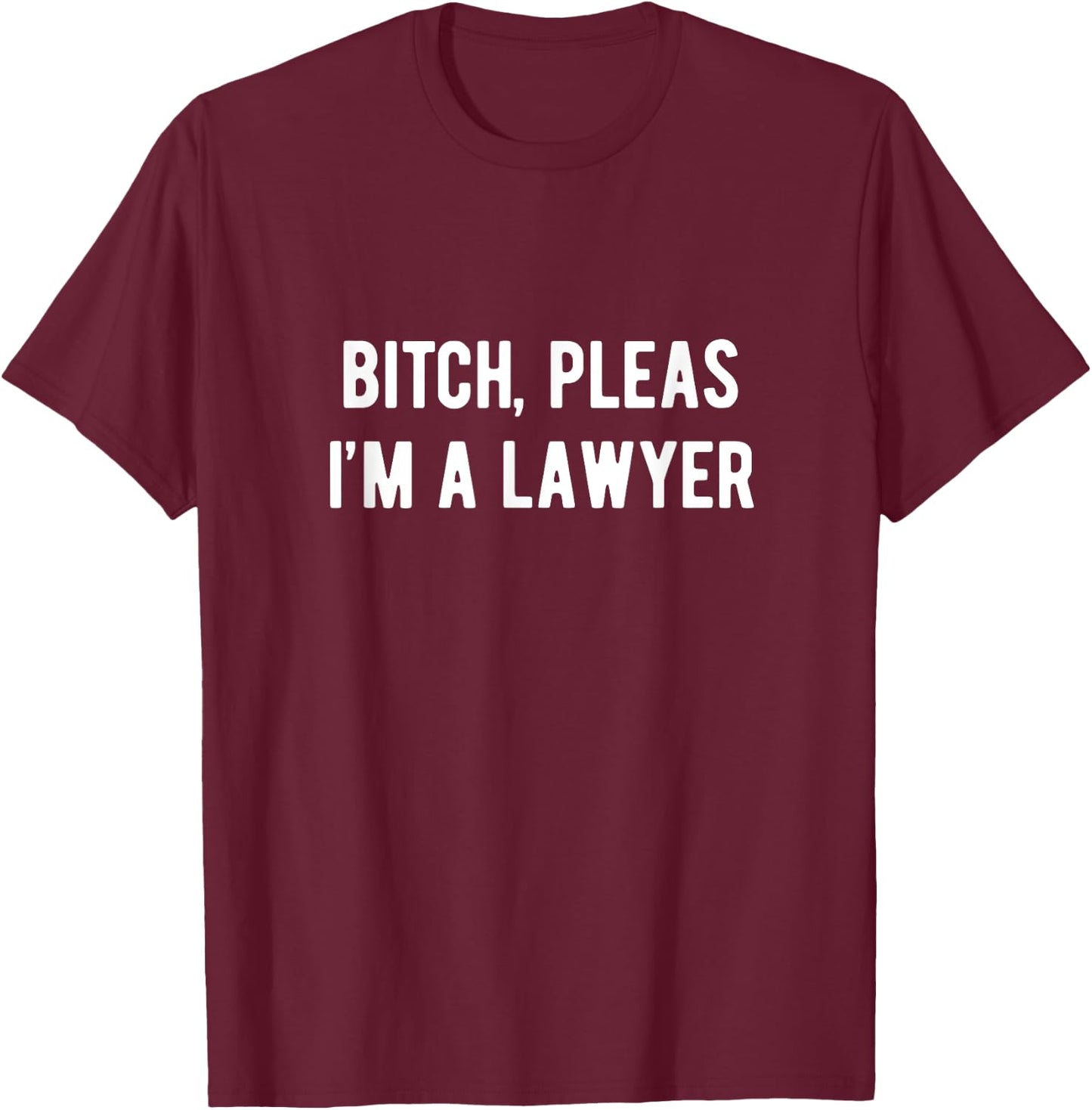 Funny Lawyer Shirt | Bitch Pleas, I'm a Lawyer T-Shirt - T-Shirt | Maroon