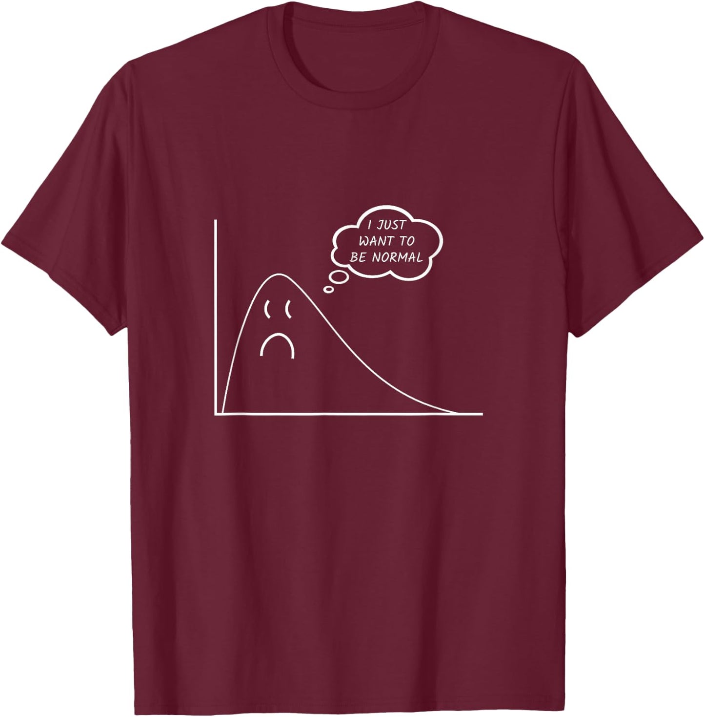 I Just Want to Be Normal Funny Statistics Maths Data Science T-Shirt - T-Shirt | Maroon