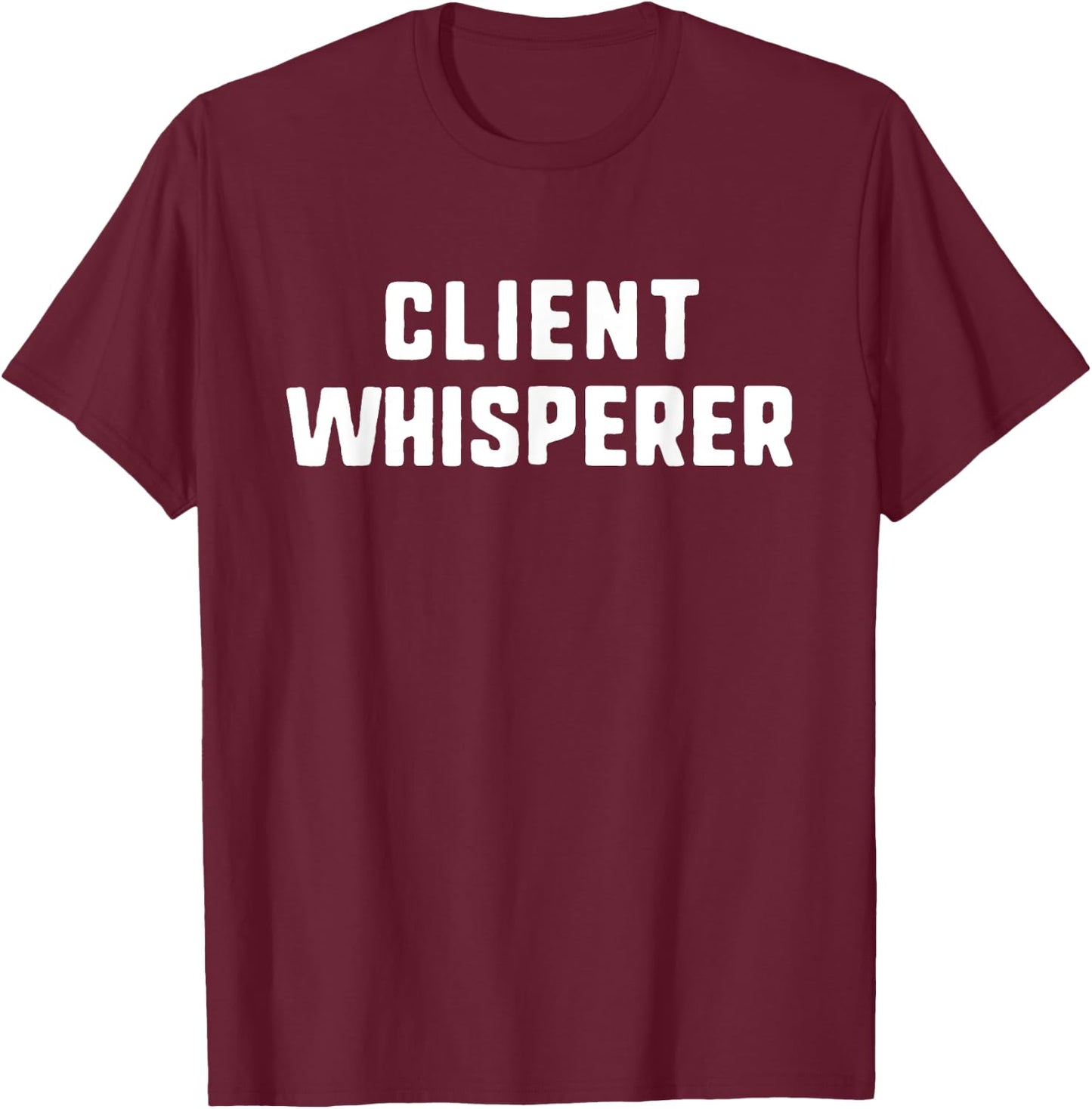 Client Whisperer Lover Account Manager Funny T-Shirt - T-Shirt | Maroon