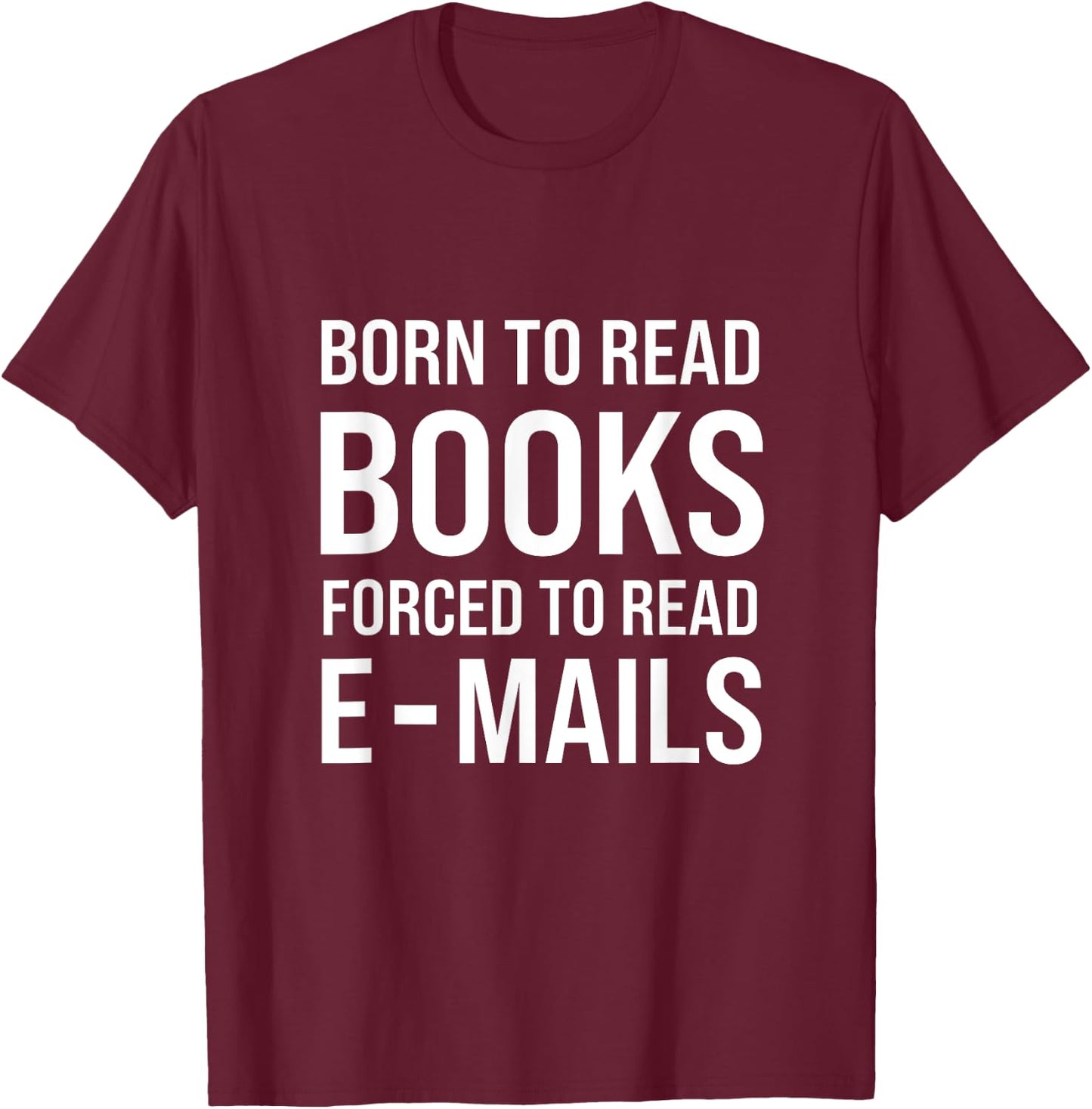 Bookish Born To Read Books Forced To Read Emails Reading T-Shirt - T-Shirt | Maroon