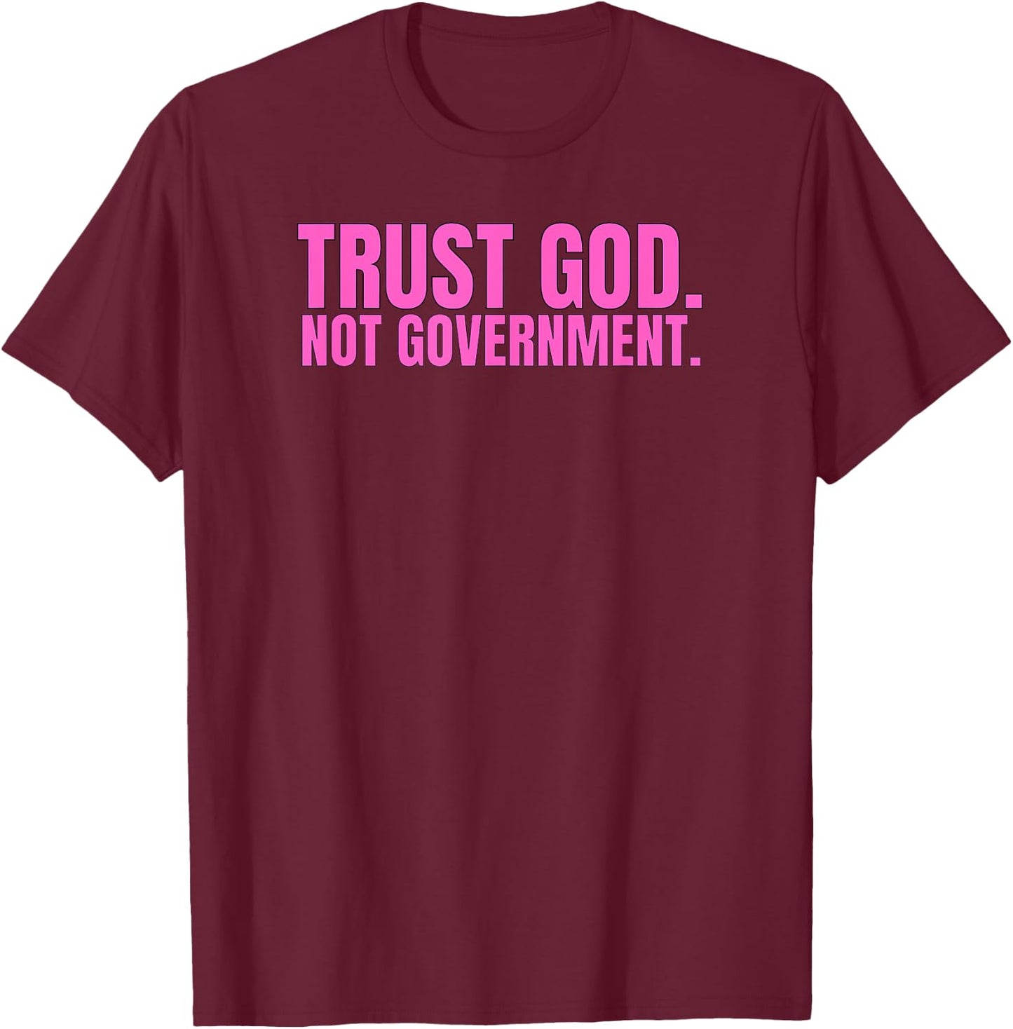 Trust God Not Government Anti Government Pro God T-Shirt - T-Shirt | Maroon