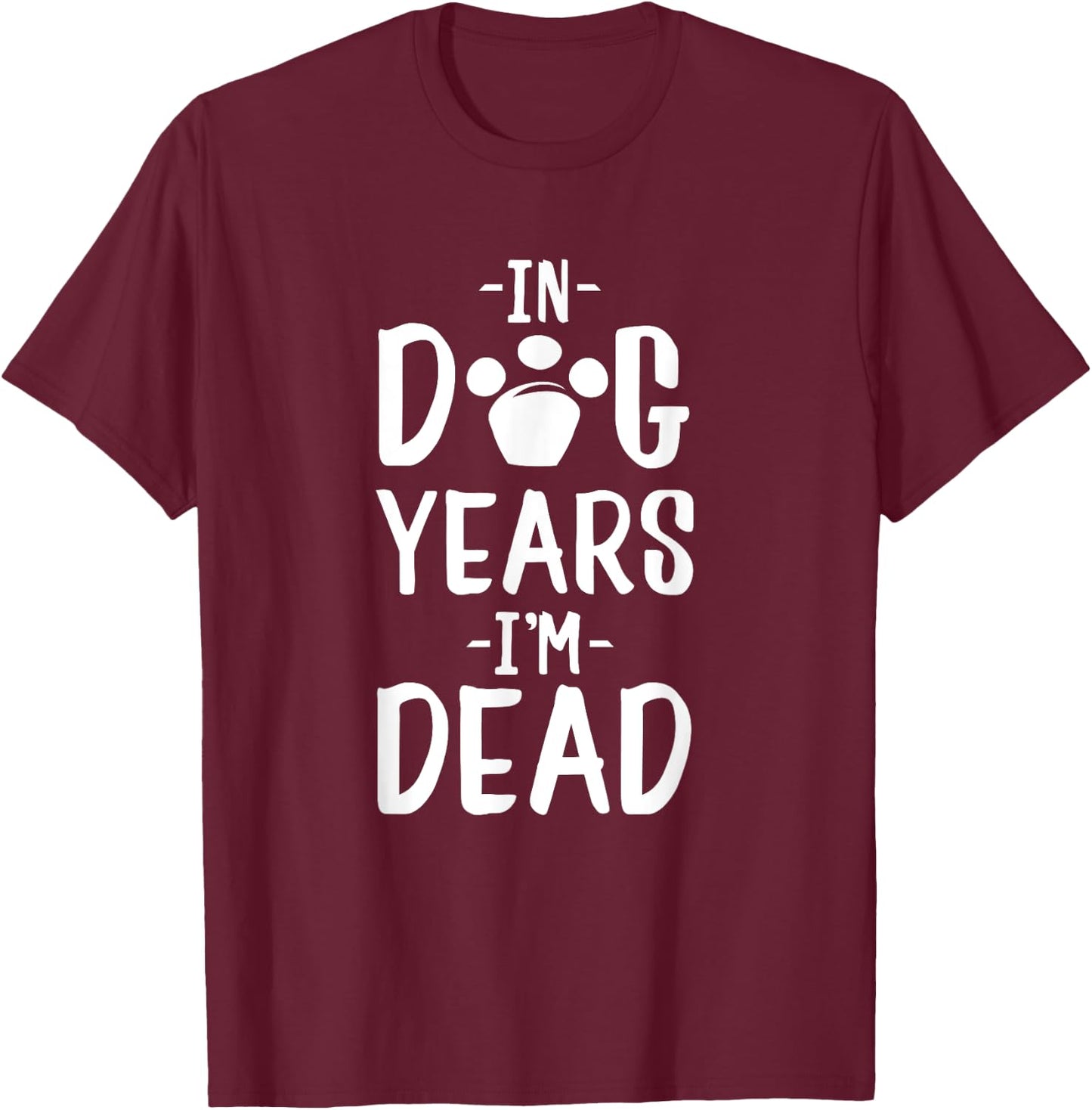 In Dog Years I'm Dead T-Shirt - T-Shirt | Maroon