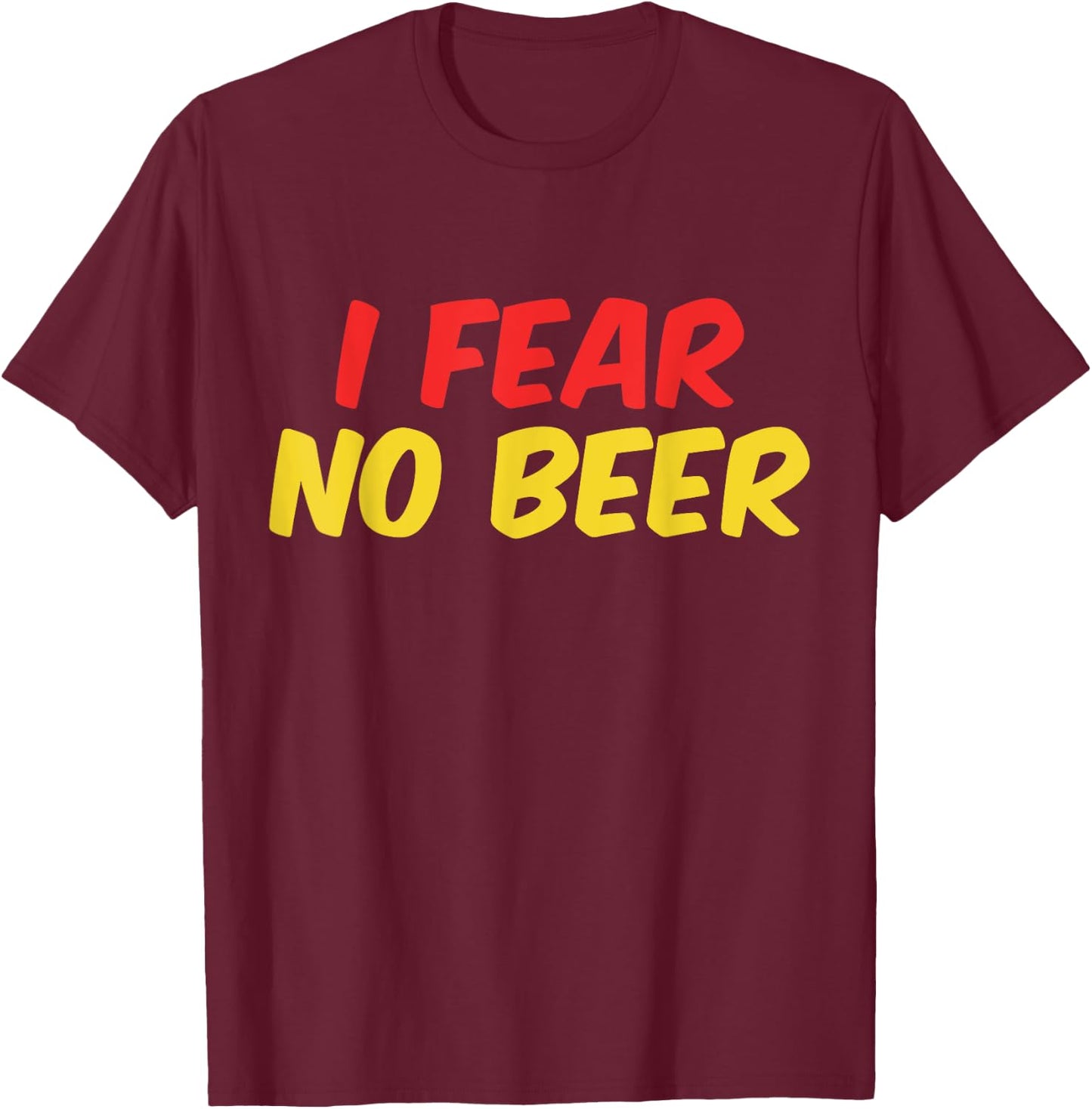 I Fear No Beer T-Shirt - T-Shirt | Maroon