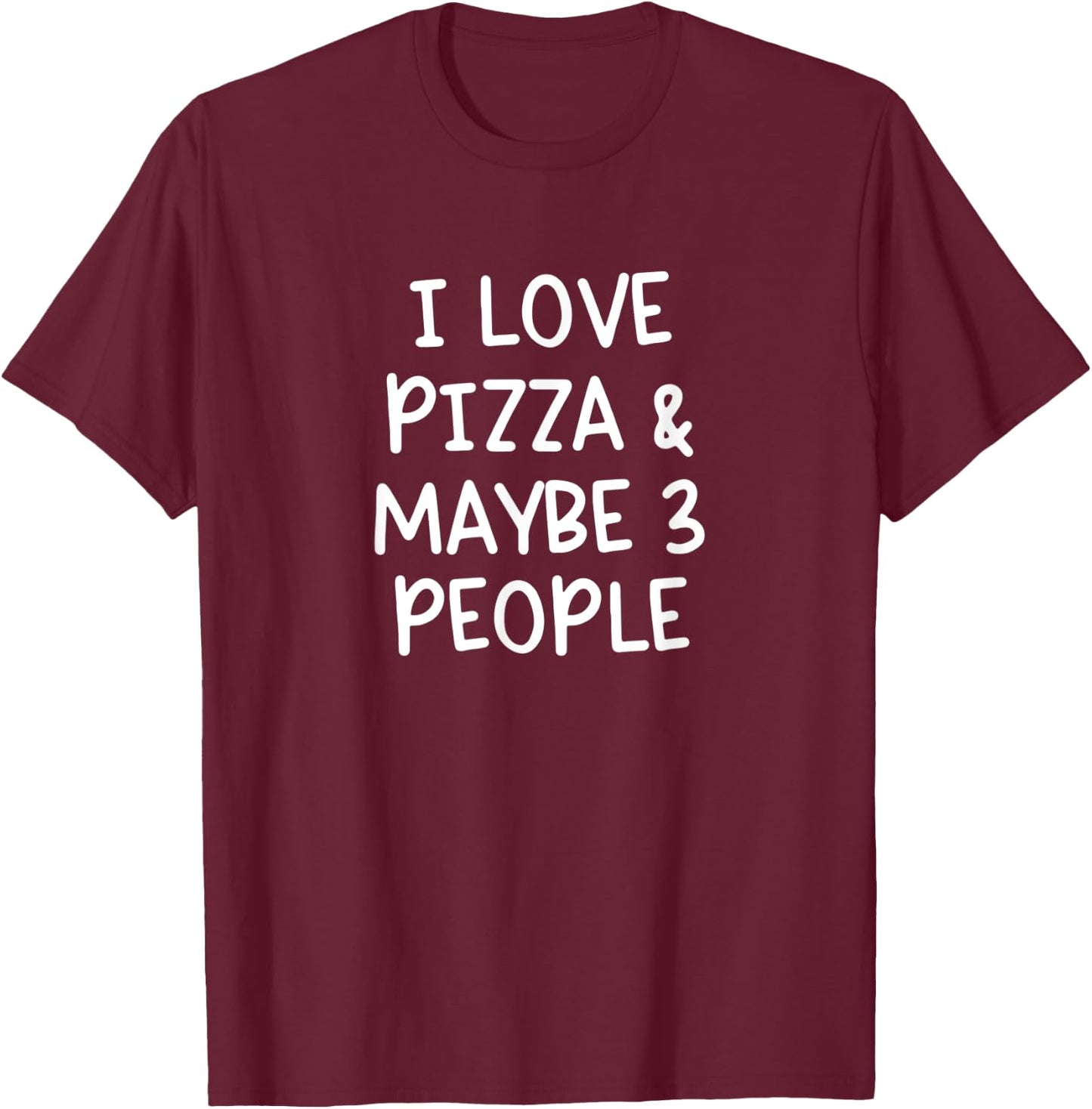 I Love Pizza And Maybe Three People T-Shirt - T-Shirt | Maroon