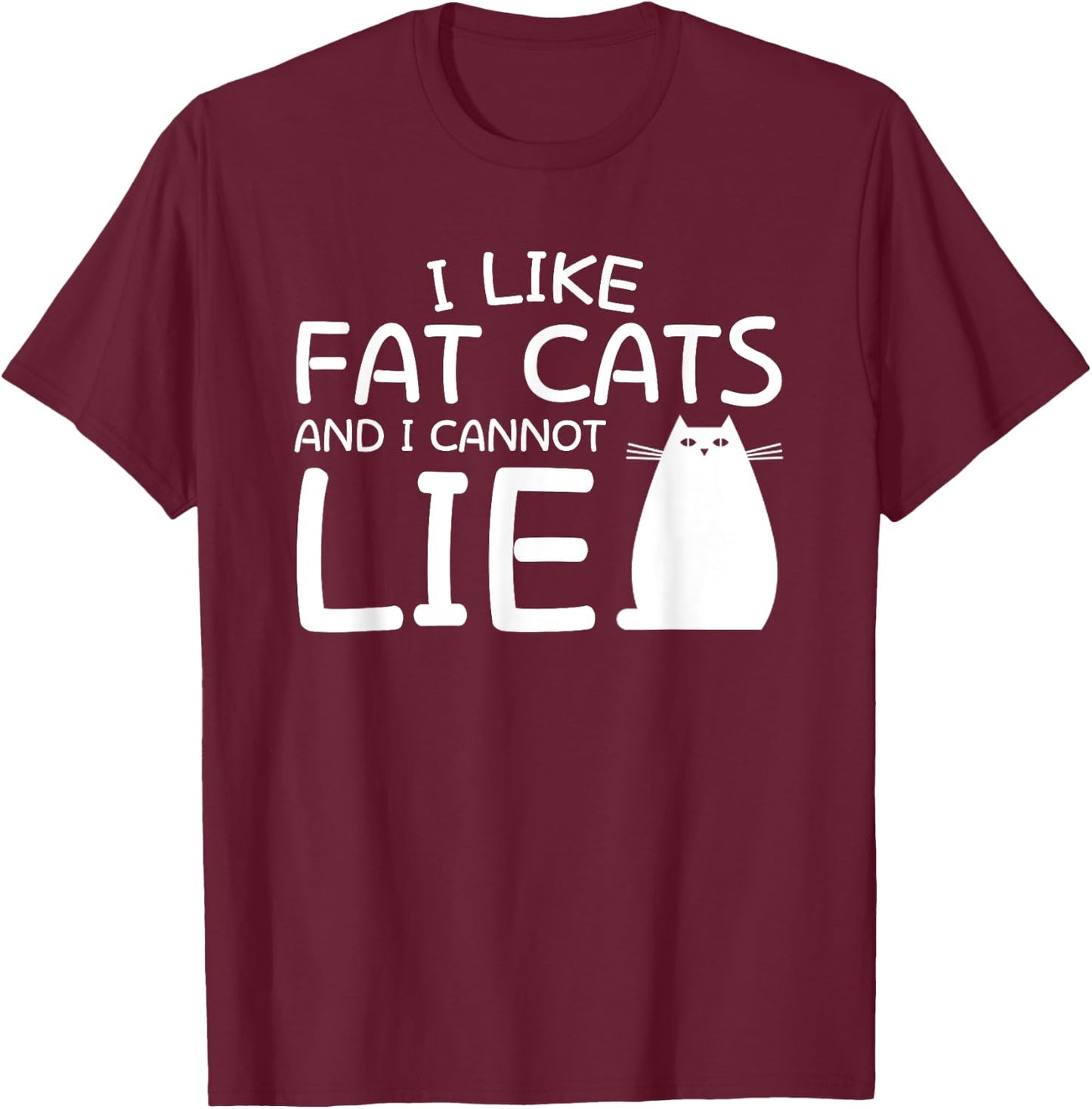 I Like Fat Cats And I Can Not Lie Fat Cat Lover Shirt Saying T-Shirt - T-Shirt | Maroon