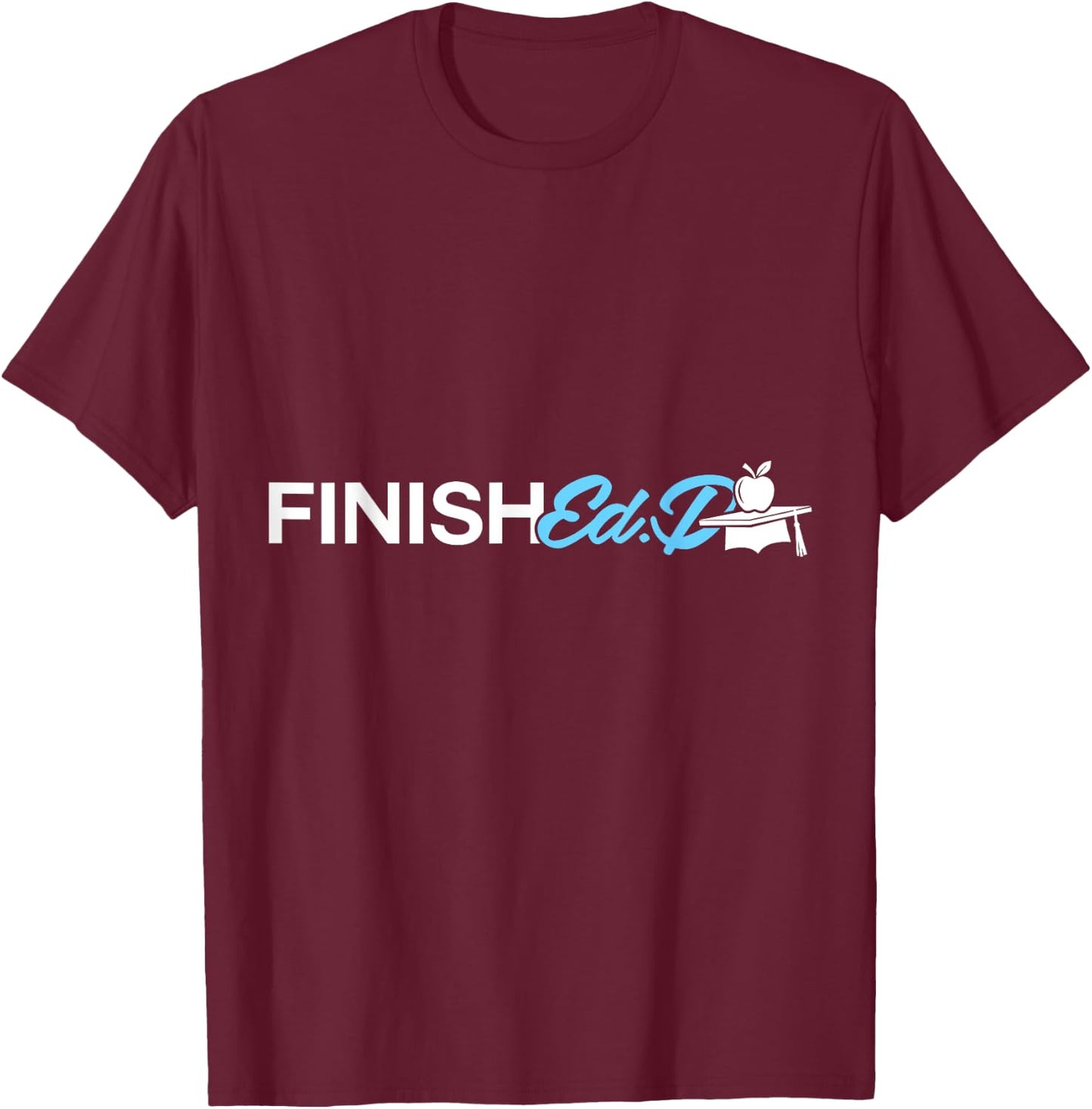 EdD Doctor of Education Finish Doctorate Graduation T-Shirt - T-Shirt | Maroon